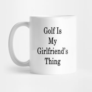 Golf Is My Girlfriend's Thing Mug